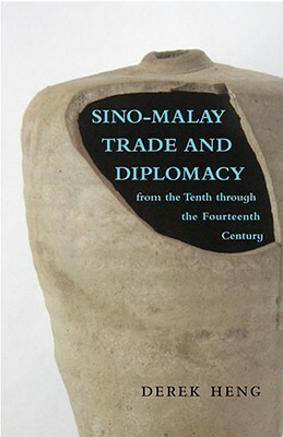 Sino-Malay Trade and Diplomacy from the Tenth Through the Fourteenth Century by Derek Heng