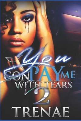 You Gon' Pay Me With Tears 2: The Finale by Trenae'