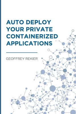 Auto Deploy your Private Containerized Applications by Geoffrey Rekier