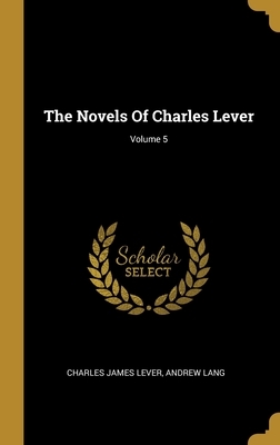 The Novels Of Charles Lever; Volume 5 by Charles James Lever