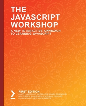 The JavaScript Workshop by Jahred Love, Daniel Rosenbaum, Joseph Labrecque