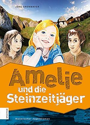 Amelie und die Steinzeitjäger by Jörg Gronmayer