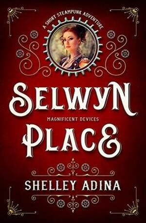 Selwyn Place: A short steampunk adventure by Shelley Adina