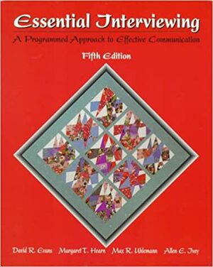 Essential Interviewing: A Programmed Approach to Effective Communications by Allen E. Ivey, Max R. Uhlemann, David R. Evans