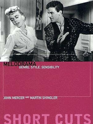 Melodrama: Genre, Style, Sensibility by John Mercer, Martin Shingler