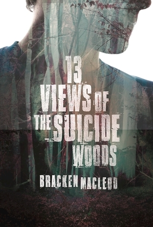 13 Views of the Suicide Woods by Bracken MacLeod