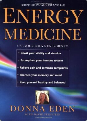 Energy Medicine: How To Use Your Body's Energies For Optimum Health And Vitality by Donna Eden, David Feinstein