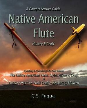 Native American Flute: A Comprehensive Guide History & Craft by C. S. Fuqua