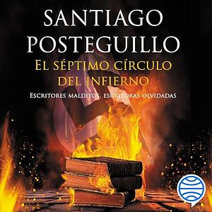 El séptimo círculo del infierno: Escritores malditos, escritoras olvidadas by Santiago Posteguillo