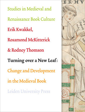 Turning Over a New Leaf: Change and Development in the Medieval Book by Erik Kwakkel, Rodney M. Thomson, Rosamond McKitterick