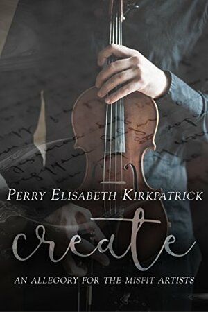 Create: An allegory for the misfit artists by Perry Elisabeth Kirkpatrick
