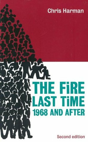 The Fire Last Time: 1968 and After by Chris Harman