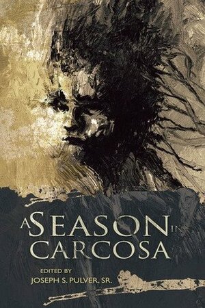 A Season in Carcosa by Joseph S. Pulver Sr., Robin Spriggs, John Langan