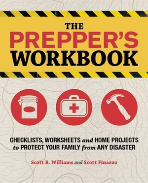 The Prepper's Workbook: Checklists, Worksheets, and Home Projects to Protect Your Family from Any Disaster by Scott Finazzo, Scott B. Williams