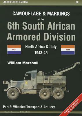 Camouflage & Markings of the 6th South African Armored Division: North Africa & Italy 1943-45: Part 2: Wheeled Transport & Artillery by William Marshall