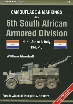 Camouflage & Markings of the 6th South African Armored Division: North Africa & Italy 1943-45: Part 2: Wheeled Transport & Artillery by William Marshall