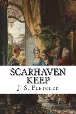 Scarhaven Keep by J. S. Fletcher