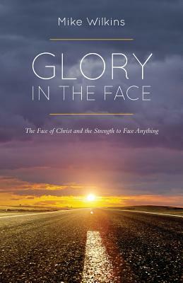 Glory in the Face by Mike Wilkins
