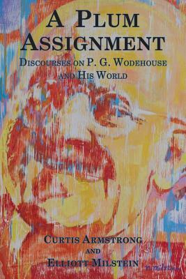 A Plum Assignment: Discourses on P. G. Wodehouse and His World by Elliott Milstein, Curtis Armstrong