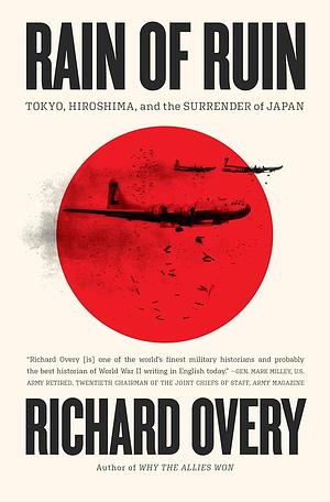 Rain of Ruin: Tokyo, Hiroshima, and the Surrender of Japan by Richard Overy