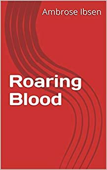 Roaring Blood by Ambrose Ibsen