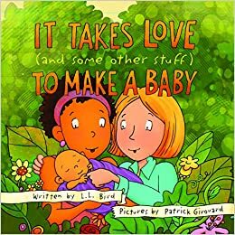 It Takes Love (and some other stuff) To Make A Baby by L.L. Bird