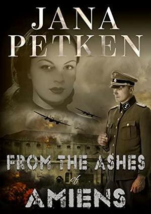From the Ashes of Amiens by Jana Petken