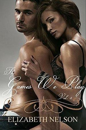 The Games We Play Vol. 5 by Elizabeth Nelson, Elizabeth Nelson