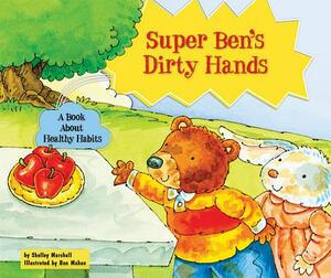 Super Ben's Dirty Hands: A Book about Healthy Habits by Shelley Marshall