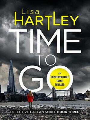 Time To Go (Detective Caelan Small, #3) by Lisa Hartley