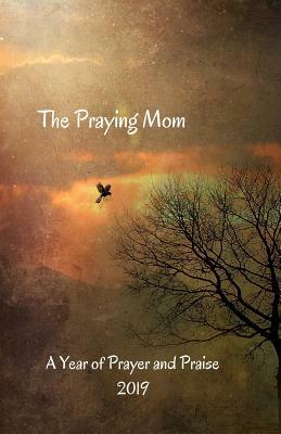 The Praying Mom: A Year of Prayer and Praise by C. L. Winter