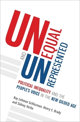 Unequal and Unrepresented: Political Inequality and the People's Voice in the New Gilded Age by Henry E. Brady, Kay Lehman Schlozman, Sidney Verba