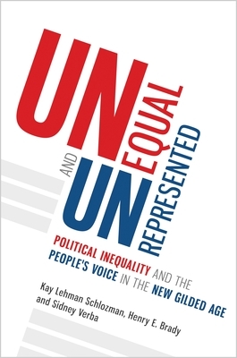 Unequal and Unrepresented: Political Inequality and the People's Voice in the New Gilded Age by Henry E. Brady, Sidney Verba, Kay Lehman Schlozman