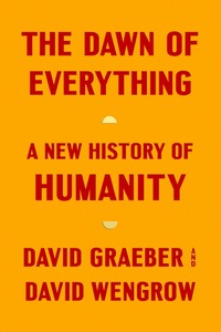 The Dawn of Everything by David Graeber, David Wengrow