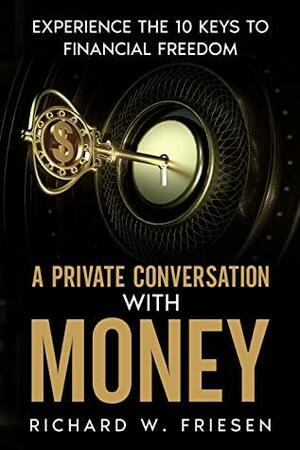 A Private Conversation with Money: Experience the 10 Keys to Financial Freedom by Richard Friesen