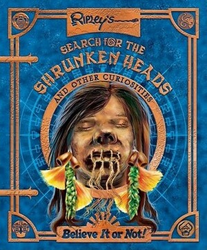 Search for the Shrunken Heads and Other Curiosities by Ripley Entertainment Inc.