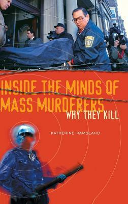 Inside the Minds of Mass Murderers: Why They Kill by Katherine Ramsland