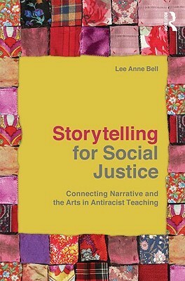 Storytelling for Social Justice: Connecting Narrative and the Arts in Antiracist Teaching by Lee Anne Bell