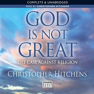 God Is Not Great: How Religion Poisons Everything by Christopher Hitchens