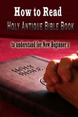 Read the Holy Antique Bible Book s to understand for New Beginner by Alex Parker