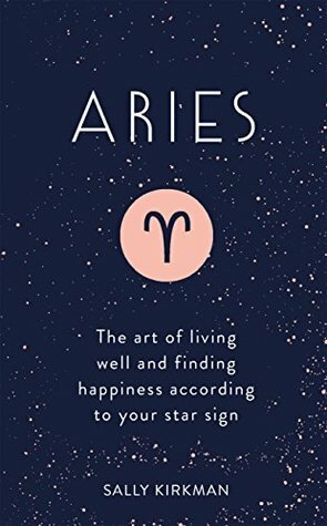 Aries: The Art of Living Well and Finding Happiness According to Your Star Sign (Pocket Astrology) by Sally Kirkman