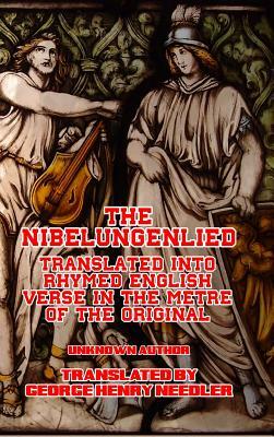 The Nibelungenlied: Translated Into Rhymed English Verse by George Henry Needler