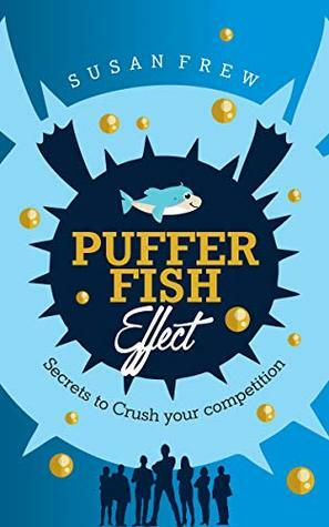 Pufferfish Effect: Secrets to Crush Your Competition by Susan Frew