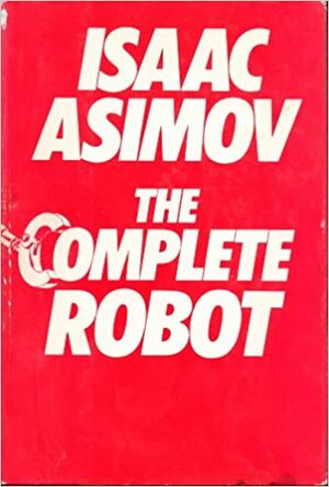 The Complete Robot by Isaac Asimov