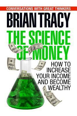 The Science of Money: How to Increase Your Income and Become Wealthy by Brian Tracy