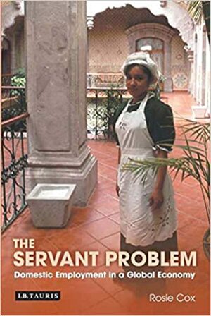 The Servant Problem: The Home Life of a Global Economy by Rosie Cox