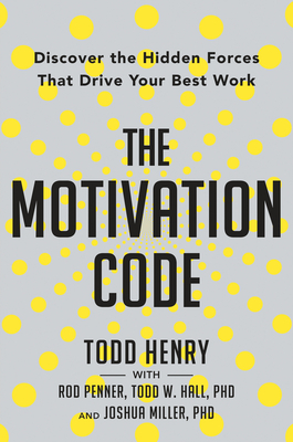 The Motivation Code: Discover the Hidden Forces That Drive Your Best Work by Todd Henry, Todd W. Hall, Rod Penner