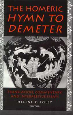 The Homeric Hymn to Demeter: Translation, Commentary and Interpretive Essays by Helene P. Foley