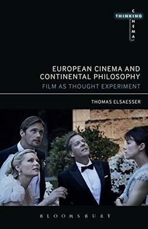 European Cinema and Continental Philosophy: Film As Thought Experiment by Thomas Elsaesser