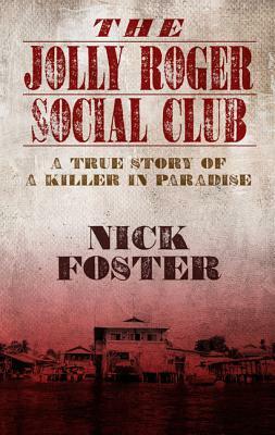 The Jolly Roger Social Club: A True Story of a Killer in Paradise by Nick Foster